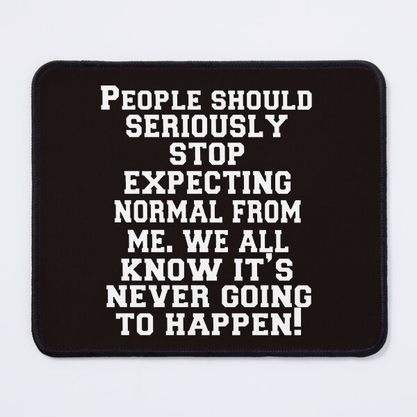 Item preview, Funny Sarcastic Humor People Should Seriously Stop Expecting Normal From Me We All Know It’s Never Going To Happen designed and sold by fantasticdesign.