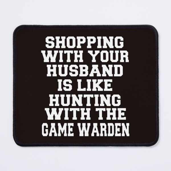 Item preview, Funny Sarcastic Humor Shopping With Your Husband Is Like Hunting With The Game Warden designed and sold by fantasticdesign.