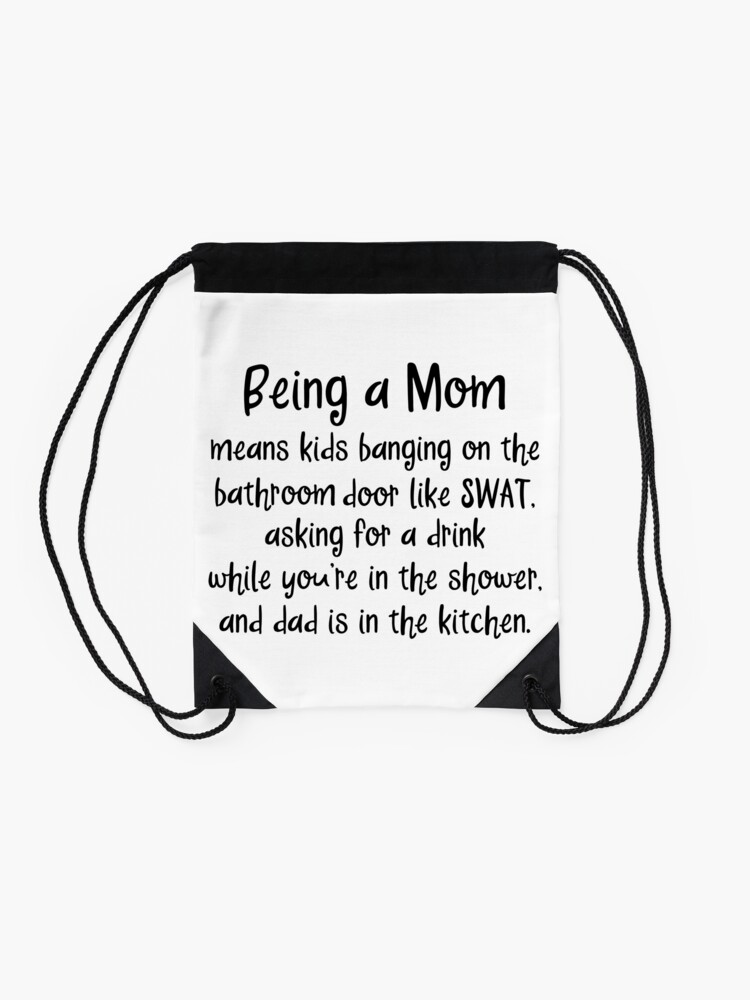 Being A Mom Means Kids Banging On The Bathroom Door Drawstring