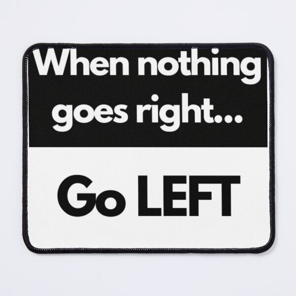 Item preview, When Nothing Goes Right.... Go Left designed and sold by WifiJW0526.