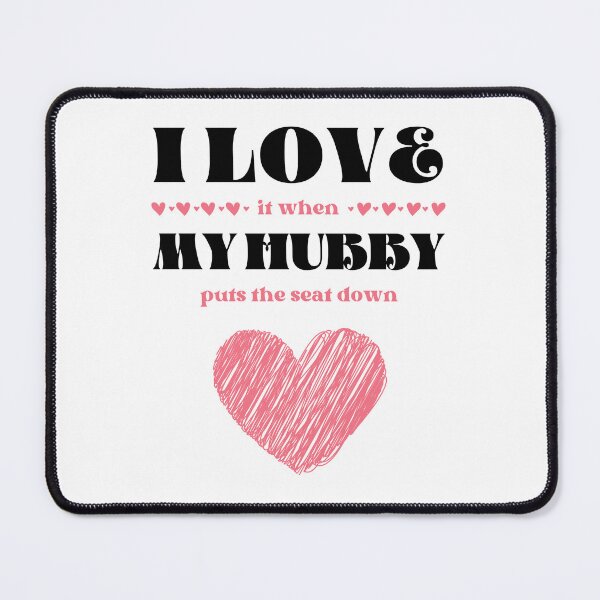 Item preview, I LOVE it when MY HUBBY puts the seat down! designed and sold by caFUNated.