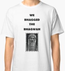 We Bhagged The Bhagwan Classic T-Shirt