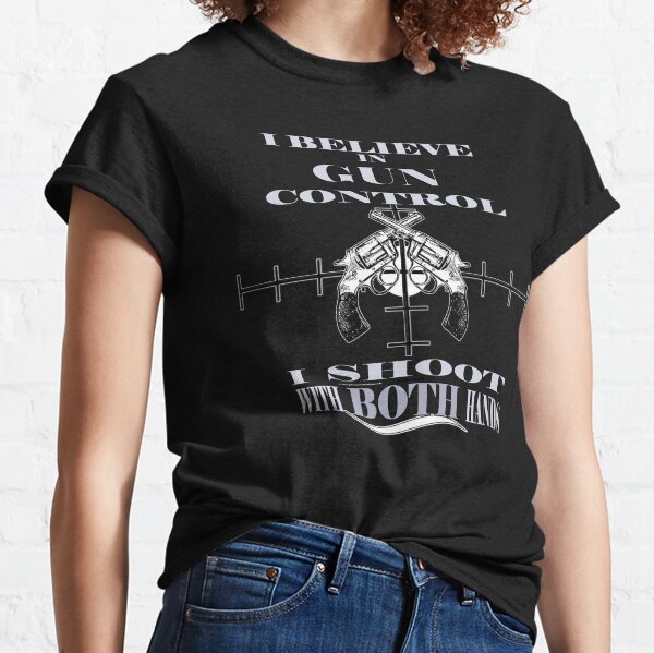 Black Handle - I BELIEVE IN GUN CONTROL, I SHOOT WITH BOTH HANDS Classic T-Shirt