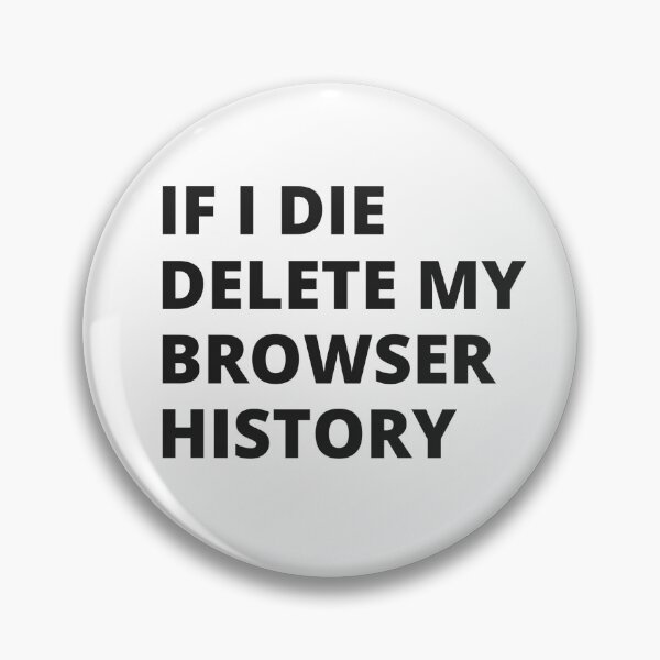 Item preview, if i die delete my browser history designed and sold by HabbzDesigns.