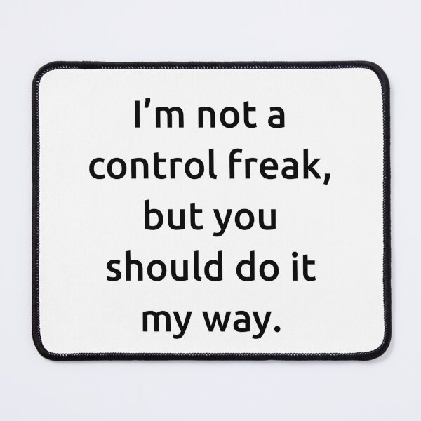 Item preview, I’m not a control freak, but you should do it my way. designed and sold by IMCDT.