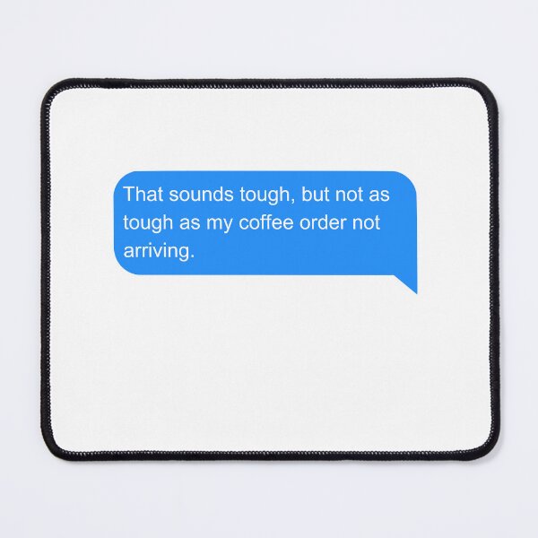 Item preview, That sounds tough, but not as tough as my coffee order not arriving designed and sold by Amidesigns24.