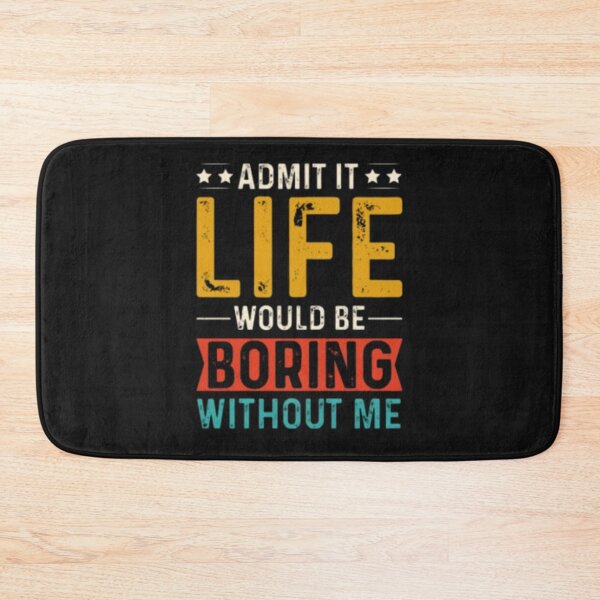 Item preview, Admit It Life Would Be Boring Without Me designed and sold by Baldazar.