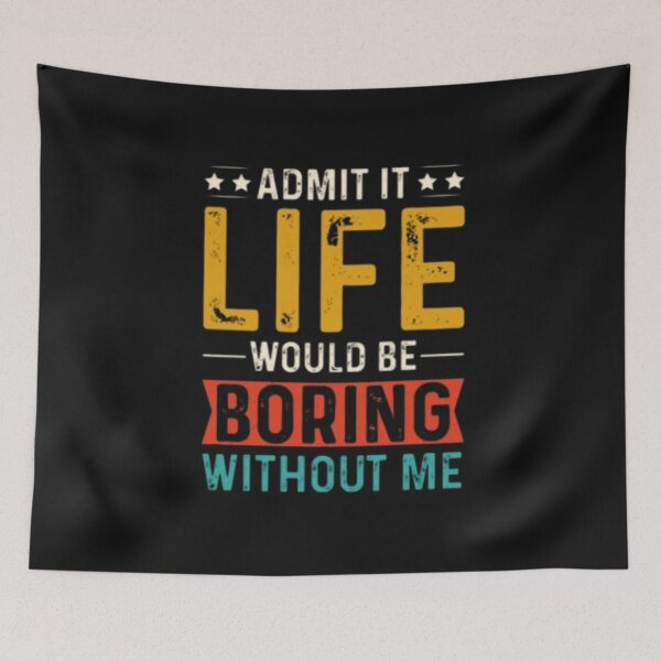 Item preview, Admit It Life Would Be Boring Without Me designed and sold by Baldazar.
