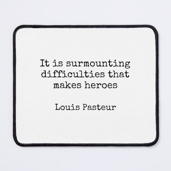 Item preview, Louis Pasteur Quotes - It is surmounting difficulties that makes heroes designed and sold by Inspirationmotivation.