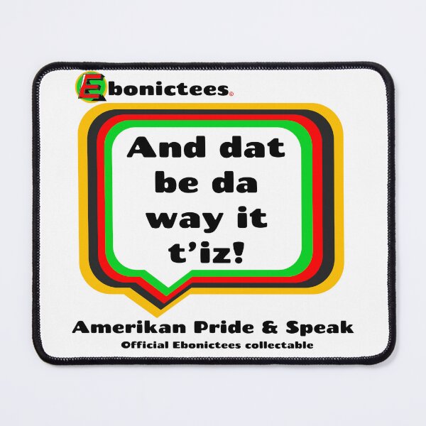 Item preview, And dat be da way it t'iz! Ebonictees ebonic phrase. designed and sold by Ebonictees.