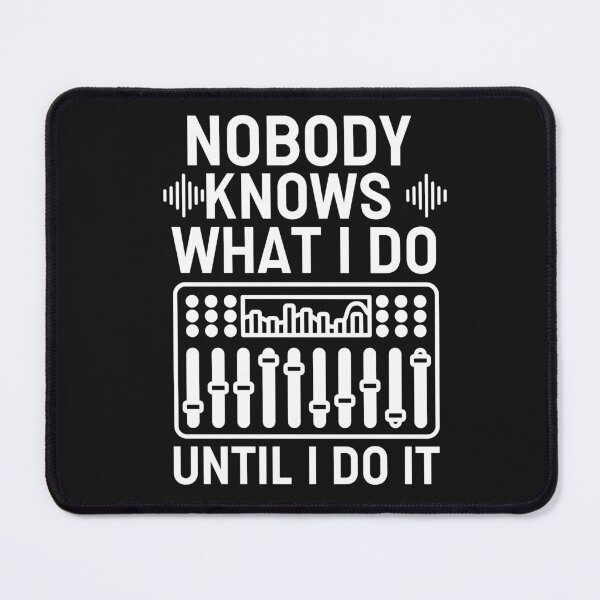 Item preview, Nobody Knows What I Do Until I Do It - Audio Engineer designed and sold by HappyDelights.