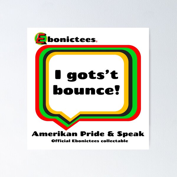 Item preview, I gots’t bounce! Ebonictees ebonic phrase. designed and sold by Ebonictees.