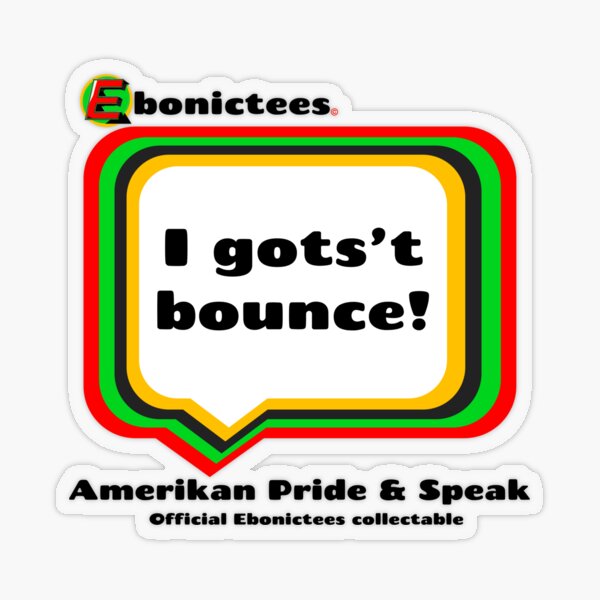 Item preview, I gots’t bounce! Ebonictees ebonic phrase. designed and sold by Ebonictees.