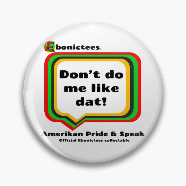 Item preview, Don’t do me like dat’! Ebonictees ebonic phrase. designed and sold by Ebonictees.