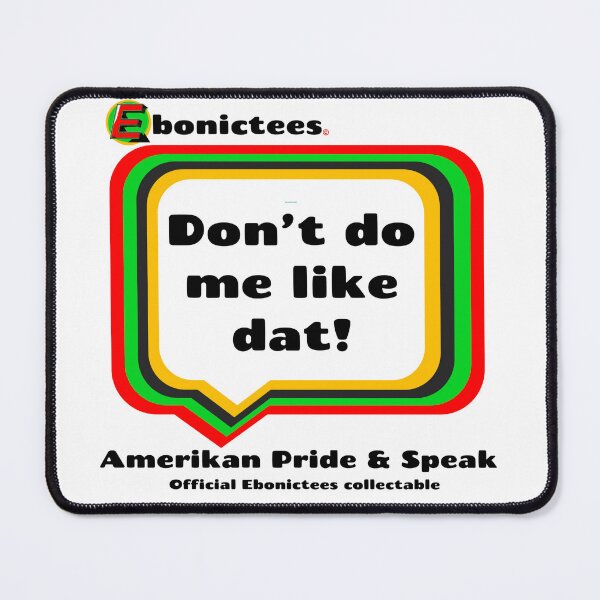 Item preview, Don’t do me like dat’! Ebonictees ebonic phrase. designed and sold by Ebonictees.