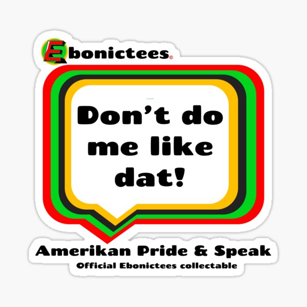 Item preview, Don’t do me like dat’! Ebonictees ebonic phrase. designed and sold by Ebonictees.