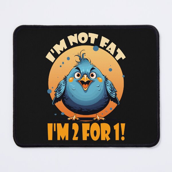 Item preview, I'm not fat I'm 2 for 1! Bird designed and sold by Ultimate-Rabbit.