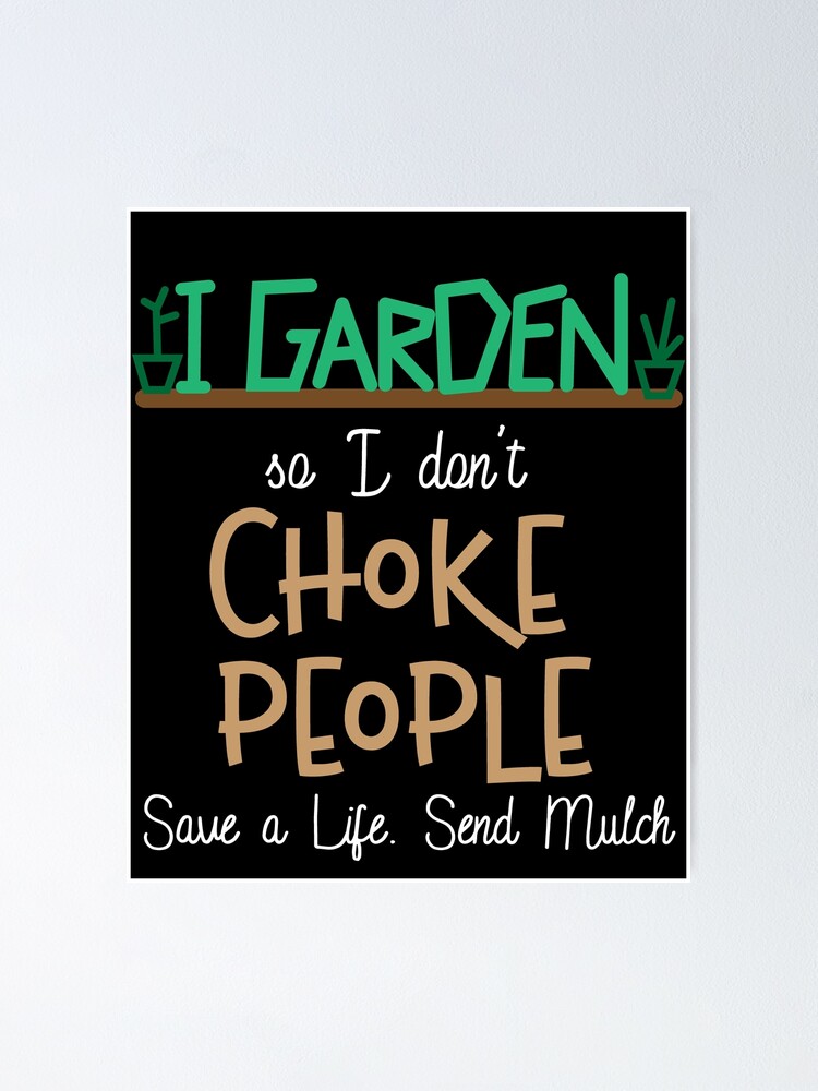 I Garden So I Don T Choke People Funny Plant Gardening Tee Poster By Kieranight Redbubble