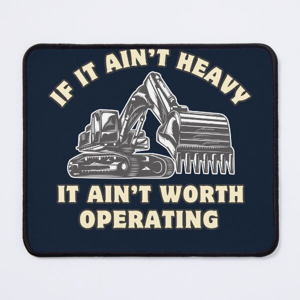 Item preview, If it aint heavy it ain't worth operating Excavator worker designed and sold by CyberArtistOne.