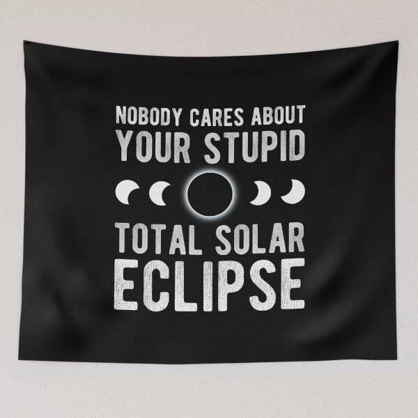 Item preview, Nobody Cares About Your Stupid Solar Eclipse 2024 designed and sold by Mclickster.
