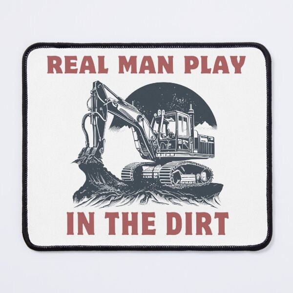 Item preview, Real man play in the dirt Excavator worker  designed and sold by CyberArtistOne.