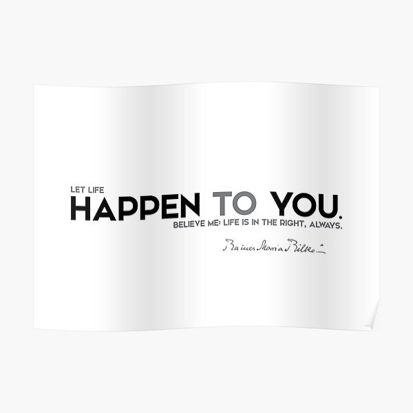 let life happen to you - rainer maria rilke Poster