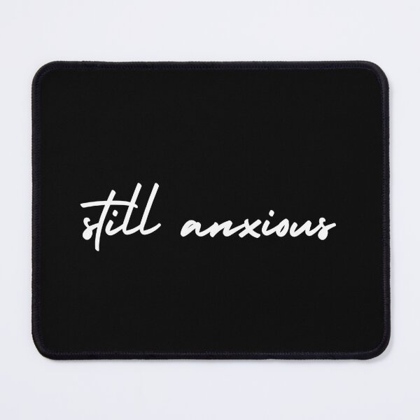 Item preview, still anxious | emotion and mood designed and sold by Therapy by Sen.