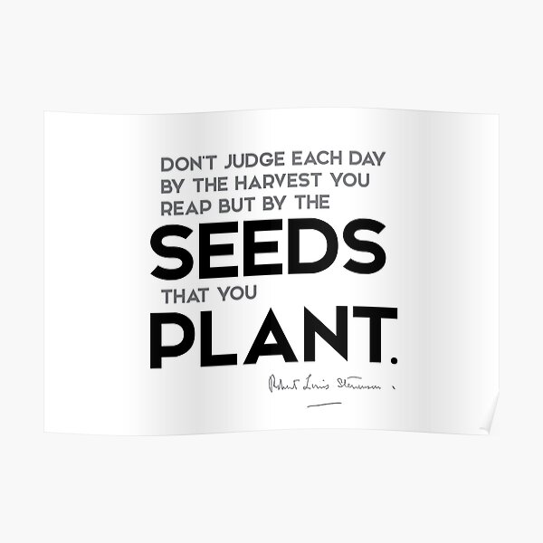 seeds that you plant - robert louis stevenson Poster