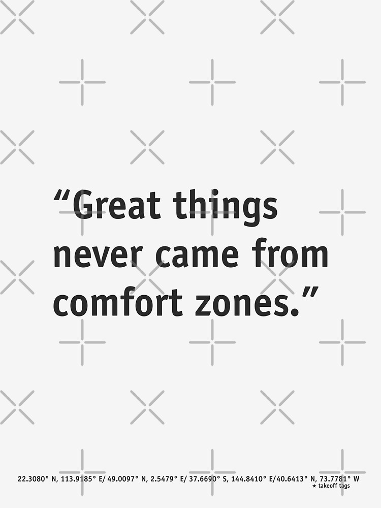 Great things never came from comfort zones.”