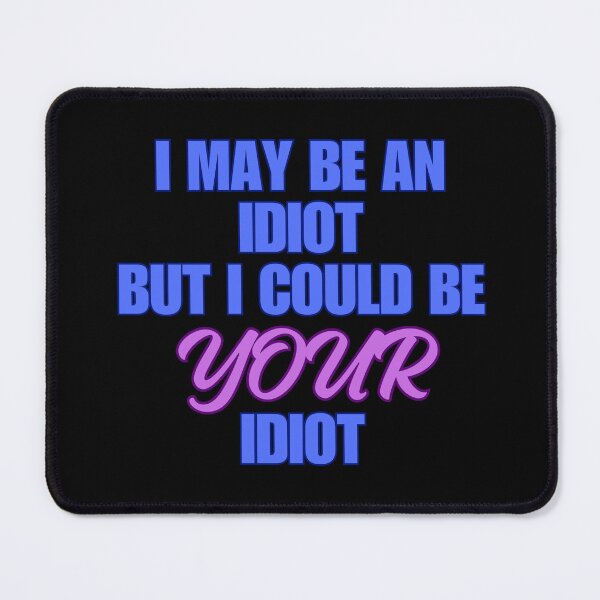 Item preview, I COULD BE YOUR IDIOT designed and sold by BootsNCatsStore.