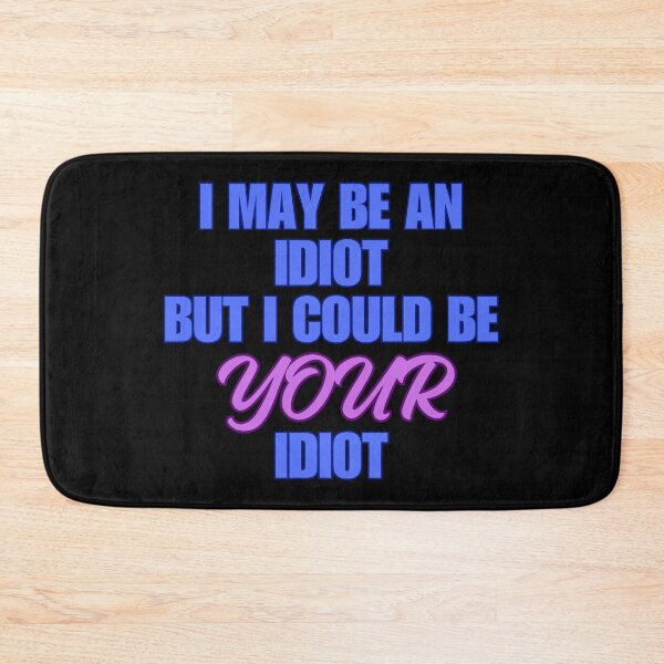 Item preview, I COULD BE YOUR IDIOT designed and sold by BootsNCatsStore.
