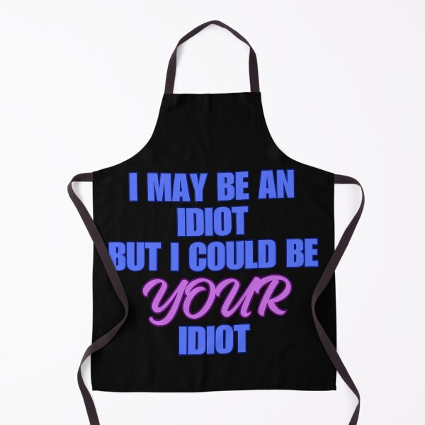Item preview, I COULD BE YOUR IDIOT designed and sold by BootsNCatsStore.