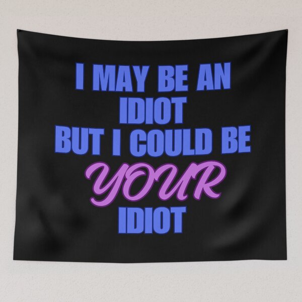 Item preview, I COULD BE YOUR IDIOT designed and sold by BootsNCatsStore.