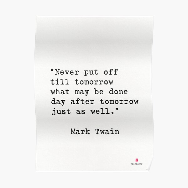 Never put off till tomorrow what may be done day after tomorrow just as ...