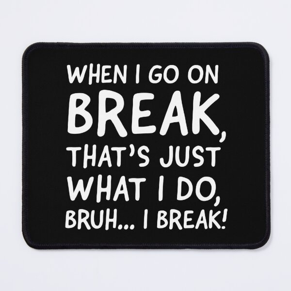 Item preview, When I go on break, I break! designed and sold by mksjr.