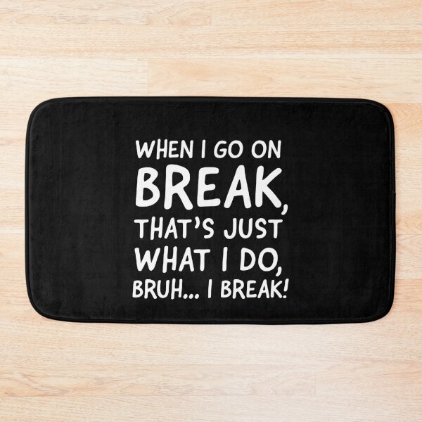 Item preview, When I go on break, I break! designed and sold by mksjr.