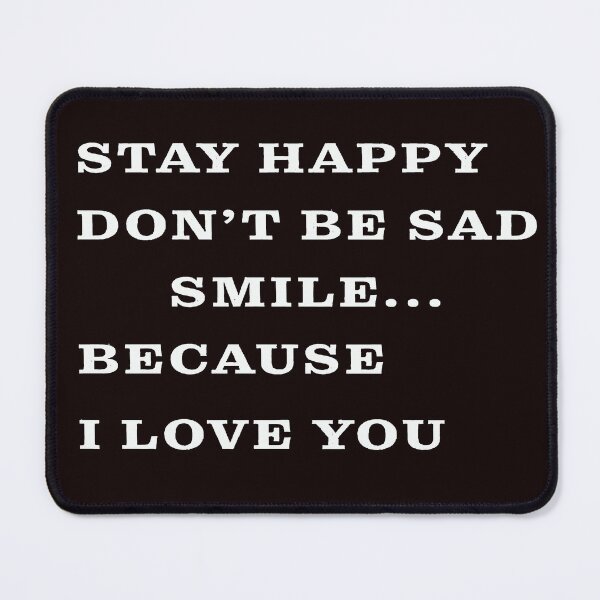 Item preview, Stay happy don't be sad , smile because i love you. designed and sold by yourfashionway.