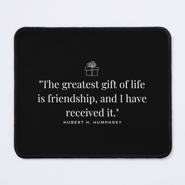 Item preview, "The greatest gift of life is friendship, and I have received it." - Hubert H. Humphrey Friendship Quote designed and sold by Bananobanini.