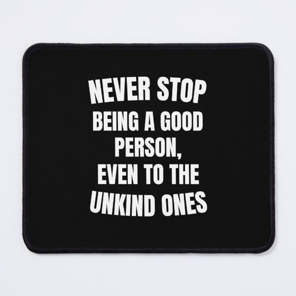 Item preview, Never Stop Being a Good Person, Even To The Unkind Ones designed and sold by Guess4best.
