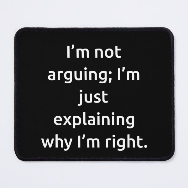 Item preview, I’m not arguing; I’m just explaining why I’m right. designed and sold by IMCDT.