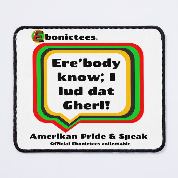 Item preview, Ere’body know; I lud dat Gherl! Ebonictees ebonic phrase. designed and sold by Ebonictees.