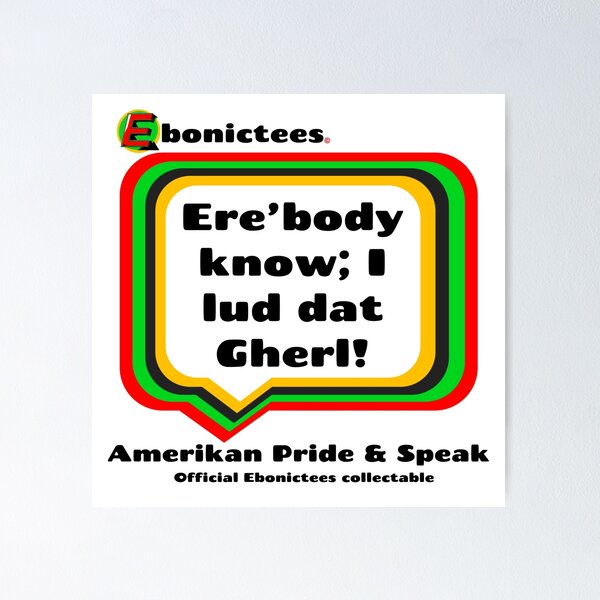 Item preview, Ere’body know; I lud dat Gherl! Ebonictees ebonic phrase. designed and sold by Ebonictees.