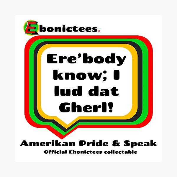 Item preview, Ere’body know; I lud dat Gherl! Ebonictees ebonic phrase. designed and sold by Ebonictees.