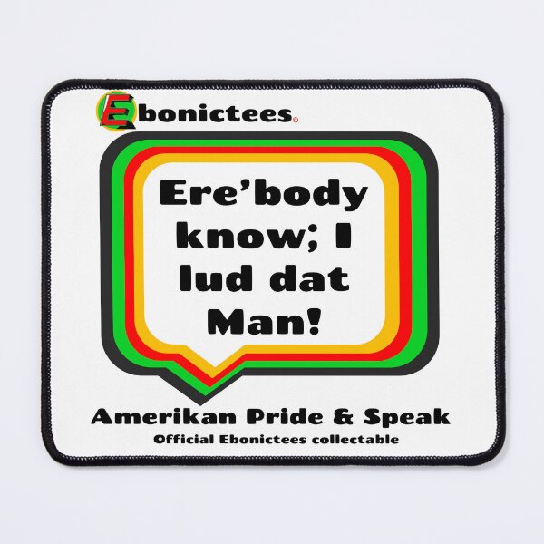 Item preview, Ere’body know; I lud dat Man! Ebonictees ebonic phrase. designed and sold by Ebonictees.