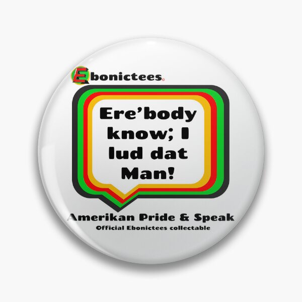 Item preview, Ere’body know; I lud dat Man! Ebonictees ebonic phrase. designed and sold by Ebonictees.