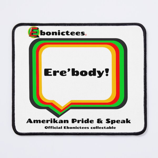 Item preview, Ere’body! Ebonictees ebonic phrase. designed and sold by Ebonictees.