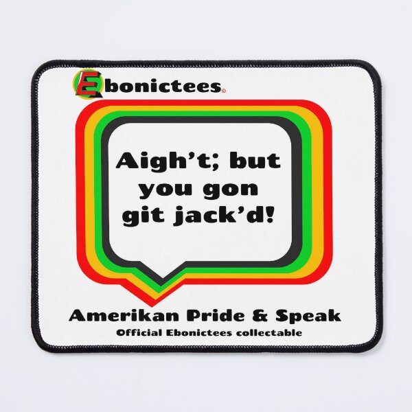Item preview, Aigh't; but you gon git jacked! Ebonictees ebonic phrase. designed and sold by Ebonictees.