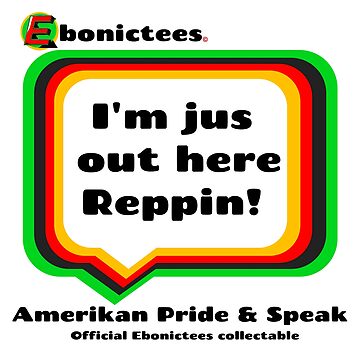 Artwork thumbnail, I'm jus out here Reppin! Ebonictees ebonic phrase. by Ebonictees