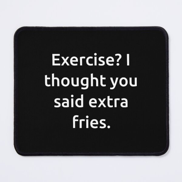Item preview, Exercise? I thought you said extra fries. designed and sold by IMCDT.