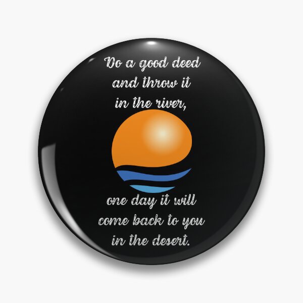 Item preview, DO A GOOD DEED AND THROW IT INTO THE RIVER, ONE DAY IT WILL COME BACK TO YOU IN THE DESERT. designed and sold by Inspiretouplift.